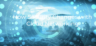 Security Changes with Cloud Networking